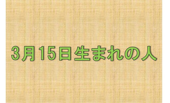 3月15日 生まれの人の性格や適職とは アイスピ